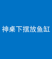 苏州阴阳风水化煞一百八十——神桌下摆放鱼缸